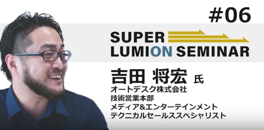 SuperLumionSeminar＃06　　講師：Autodesk株式会社　吉田将宏氏